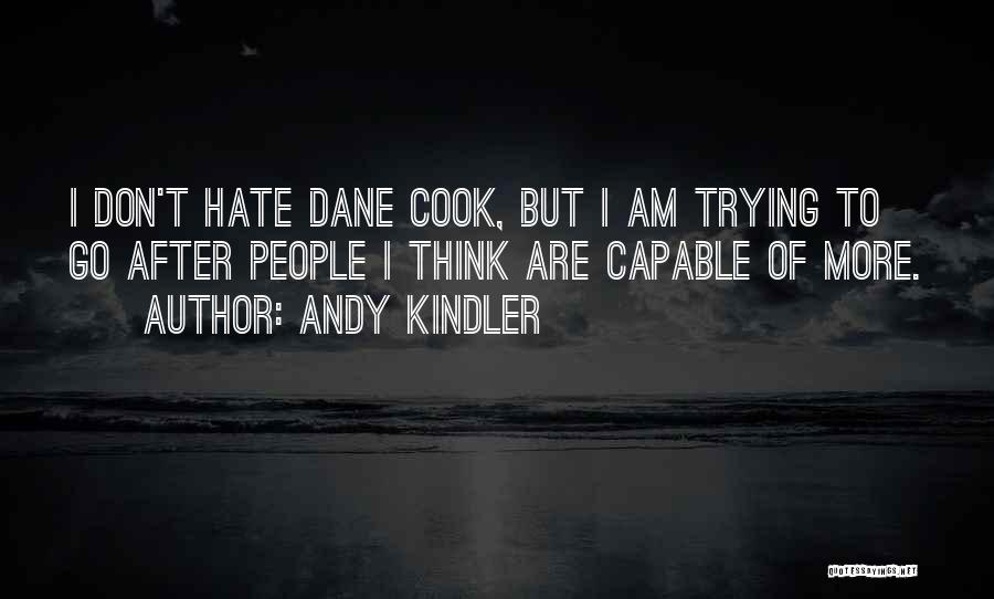 Andy Kindler Quotes: I Don't Hate Dane Cook, But I Am Trying To Go After People I Think Are Capable Of More.