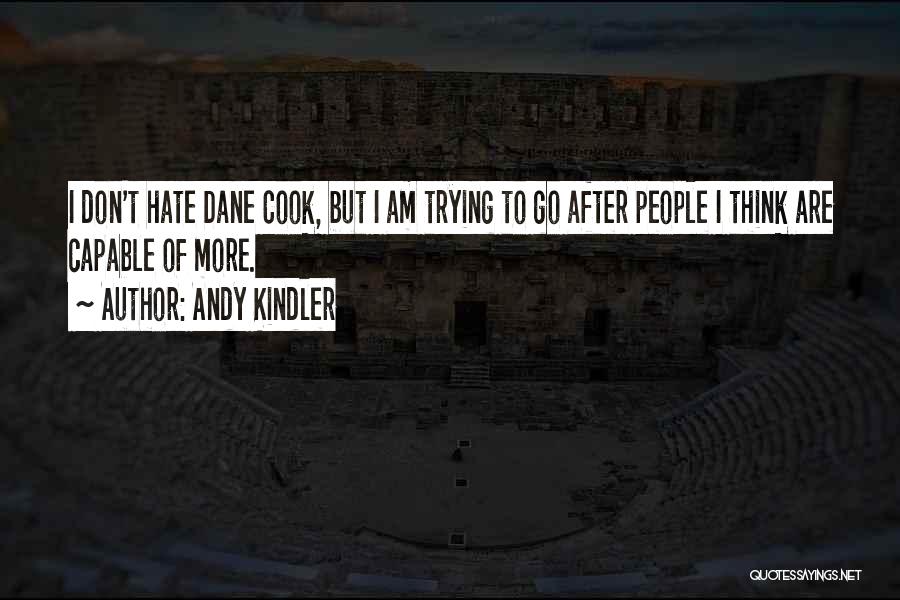 Andy Kindler Quotes: I Don't Hate Dane Cook, But I Am Trying To Go After People I Think Are Capable Of More.