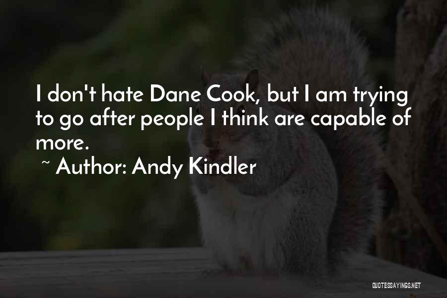 Andy Kindler Quotes: I Don't Hate Dane Cook, But I Am Trying To Go After People I Think Are Capable Of More.