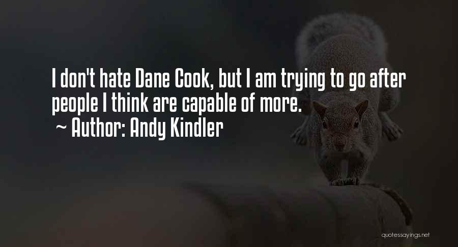 Andy Kindler Quotes: I Don't Hate Dane Cook, But I Am Trying To Go After People I Think Are Capable Of More.