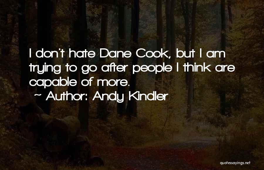 Andy Kindler Quotes: I Don't Hate Dane Cook, But I Am Trying To Go After People I Think Are Capable Of More.