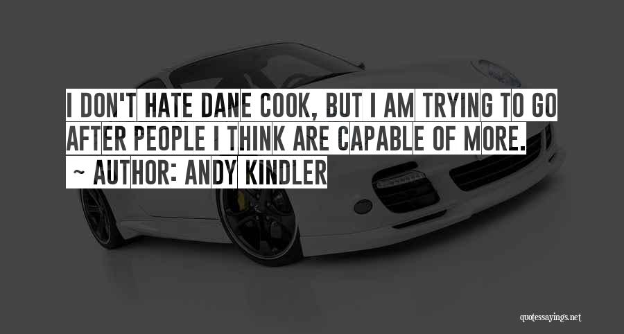 Andy Kindler Quotes: I Don't Hate Dane Cook, But I Am Trying To Go After People I Think Are Capable Of More.