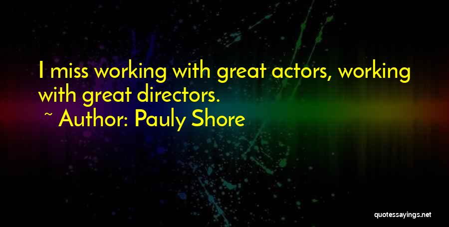 Pauly Shore Quotes: I Miss Working With Great Actors, Working With Great Directors.