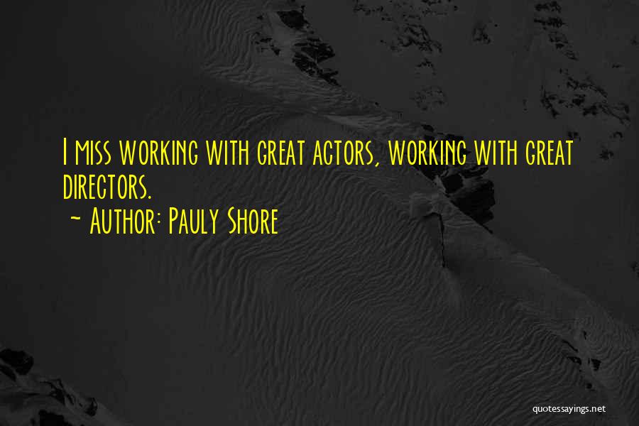Pauly Shore Quotes: I Miss Working With Great Actors, Working With Great Directors.