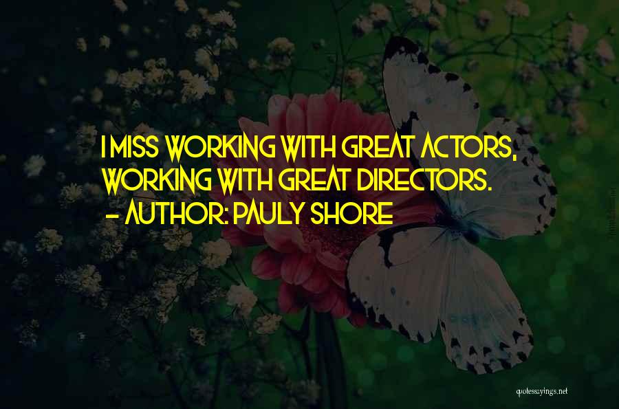 Pauly Shore Quotes: I Miss Working With Great Actors, Working With Great Directors.