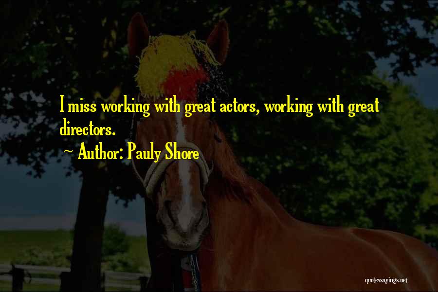 Pauly Shore Quotes: I Miss Working With Great Actors, Working With Great Directors.