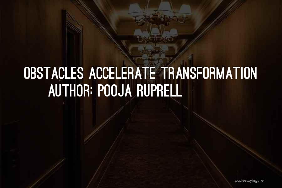 Pooja Ruprell Quotes: Obstacles Accelerate Transformation