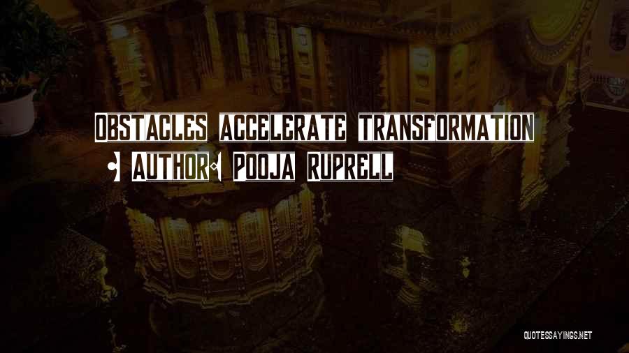 Pooja Ruprell Quotes: Obstacles Accelerate Transformation