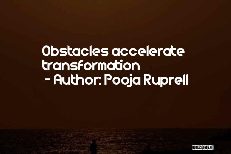 Pooja Ruprell Quotes: Obstacles Accelerate Transformation