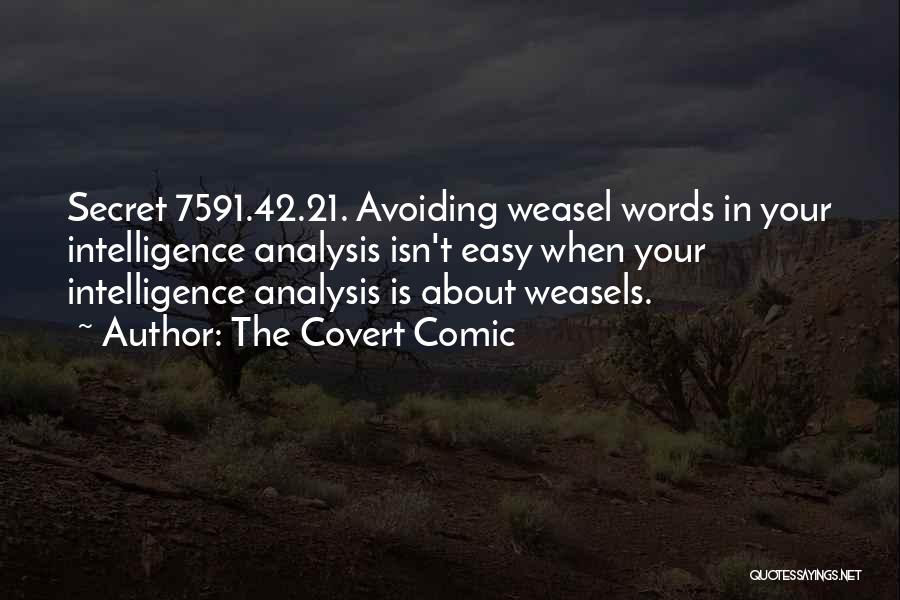 The Covert Comic Quotes: Secret 7591.42.21. Avoiding Weasel Words In Your Intelligence Analysis Isn't Easy When Your Intelligence Analysis Is About Weasels.