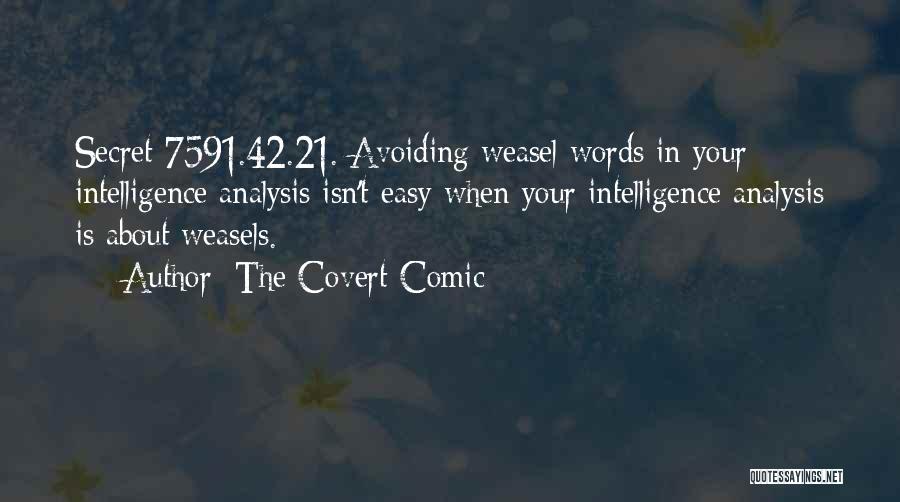 The Covert Comic Quotes: Secret 7591.42.21. Avoiding Weasel Words In Your Intelligence Analysis Isn't Easy When Your Intelligence Analysis Is About Weasels.