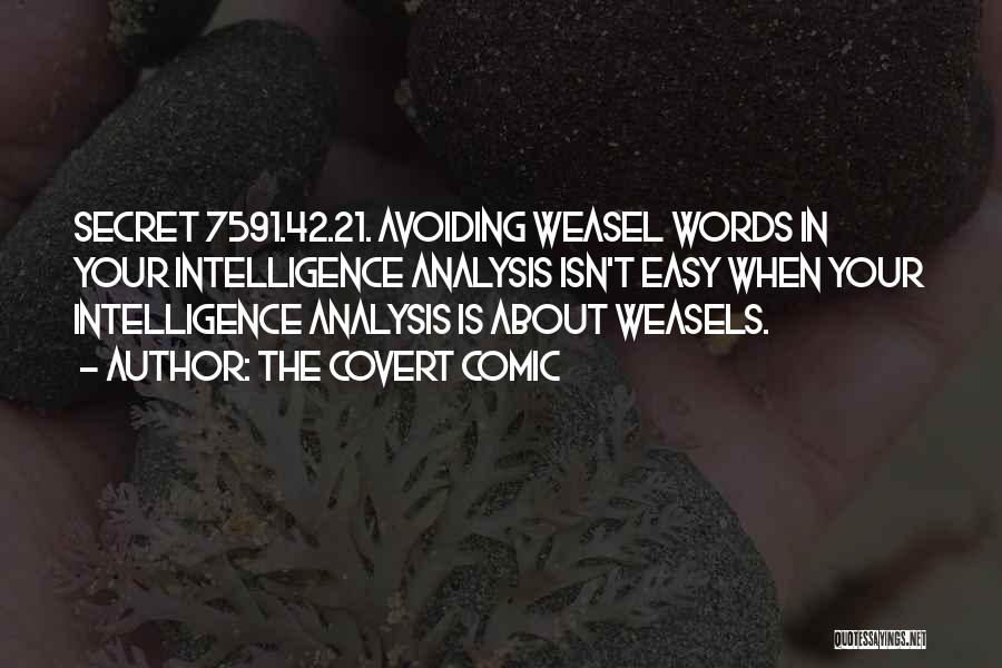 The Covert Comic Quotes: Secret 7591.42.21. Avoiding Weasel Words In Your Intelligence Analysis Isn't Easy When Your Intelligence Analysis Is About Weasels.