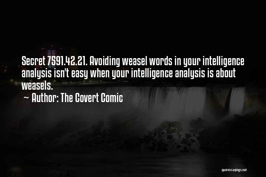 The Covert Comic Quotes: Secret 7591.42.21. Avoiding Weasel Words In Your Intelligence Analysis Isn't Easy When Your Intelligence Analysis Is About Weasels.