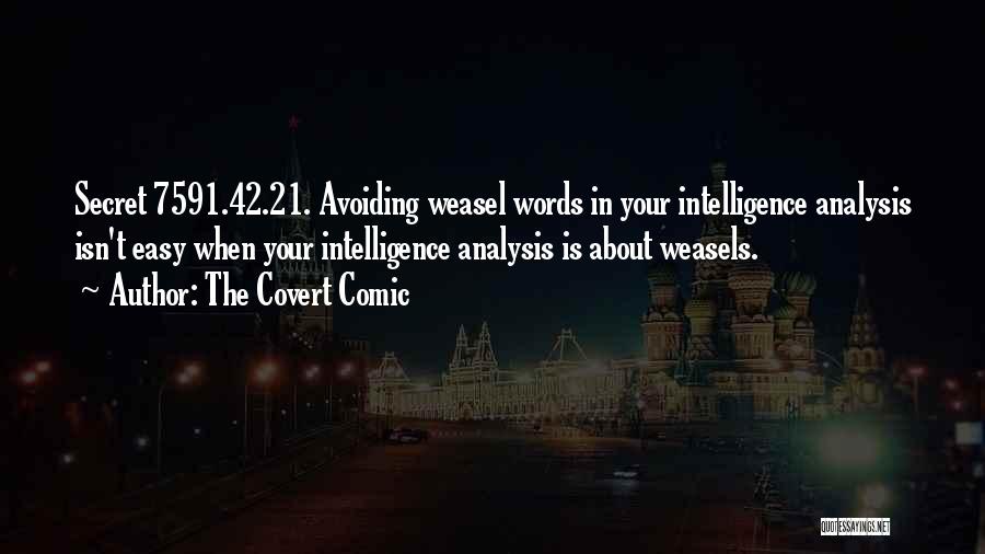 The Covert Comic Quotes: Secret 7591.42.21. Avoiding Weasel Words In Your Intelligence Analysis Isn't Easy When Your Intelligence Analysis Is About Weasels.