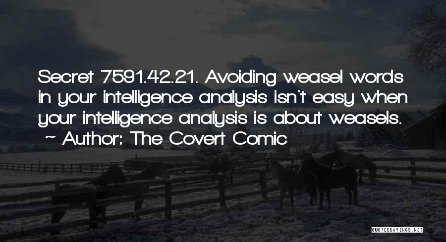 The Covert Comic Quotes: Secret 7591.42.21. Avoiding Weasel Words In Your Intelligence Analysis Isn't Easy When Your Intelligence Analysis Is About Weasels.