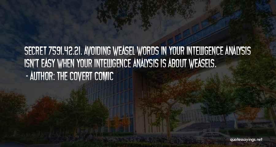 The Covert Comic Quotes: Secret 7591.42.21. Avoiding Weasel Words In Your Intelligence Analysis Isn't Easy When Your Intelligence Analysis Is About Weasels.