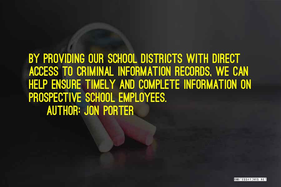 Jon Porter Quotes: By Providing Our School Districts With Direct Access To Criminal Information Records, We Can Help Ensure Timely And Complete Information