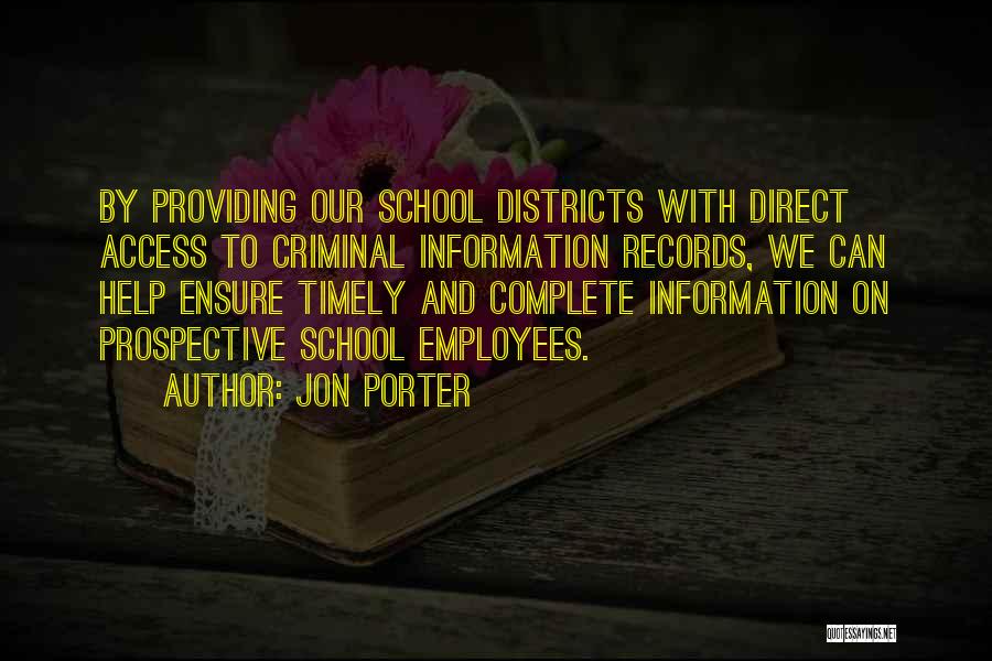 Jon Porter Quotes: By Providing Our School Districts With Direct Access To Criminal Information Records, We Can Help Ensure Timely And Complete Information