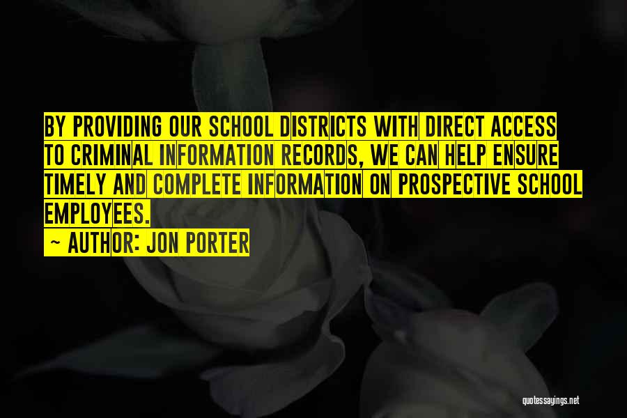 Jon Porter Quotes: By Providing Our School Districts With Direct Access To Criminal Information Records, We Can Help Ensure Timely And Complete Information