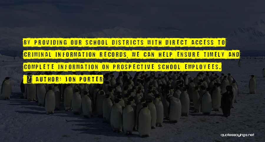 Jon Porter Quotes: By Providing Our School Districts With Direct Access To Criminal Information Records, We Can Help Ensure Timely And Complete Information