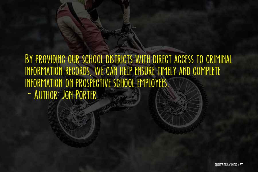 Jon Porter Quotes: By Providing Our School Districts With Direct Access To Criminal Information Records, We Can Help Ensure Timely And Complete Information