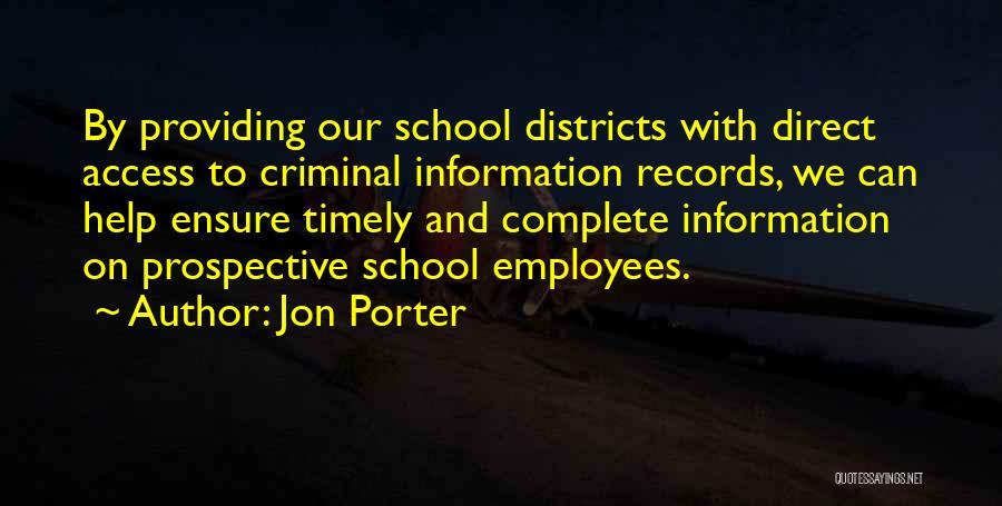 Jon Porter Quotes: By Providing Our School Districts With Direct Access To Criminal Information Records, We Can Help Ensure Timely And Complete Information