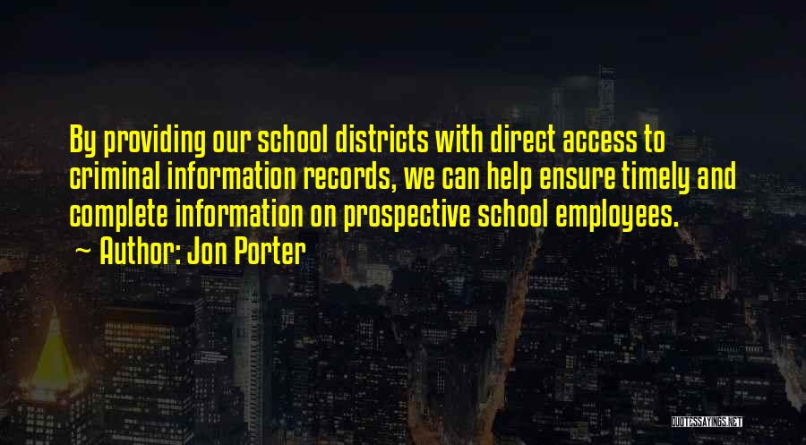 Jon Porter Quotes: By Providing Our School Districts With Direct Access To Criminal Information Records, We Can Help Ensure Timely And Complete Information