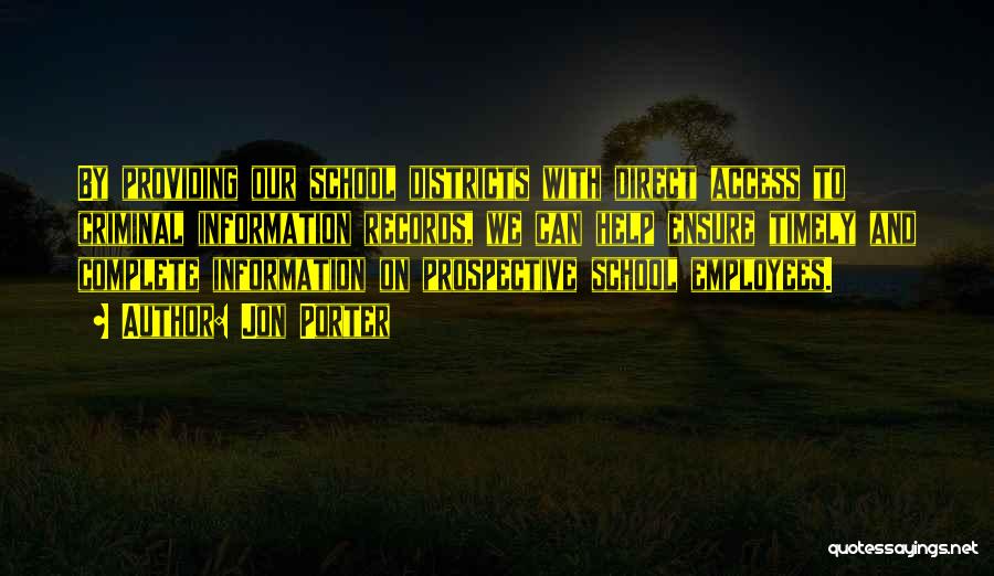 Jon Porter Quotes: By Providing Our School Districts With Direct Access To Criminal Information Records, We Can Help Ensure Timely And Complete Information