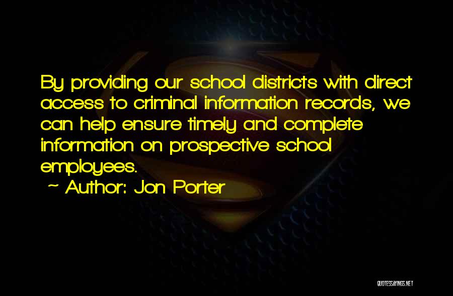 Jon Porter Quotes: By Providing Our School Districts With Direct Access To Criminal Information Records, We Can Help Ensure Timely And Complete Information