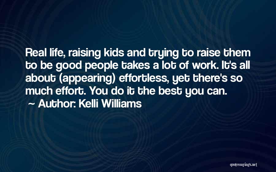Kelli Williams Quotes: Real Life, Raising Kids And Trying To Raise Them To Be Good People Takes A Lot Of Work. It's All