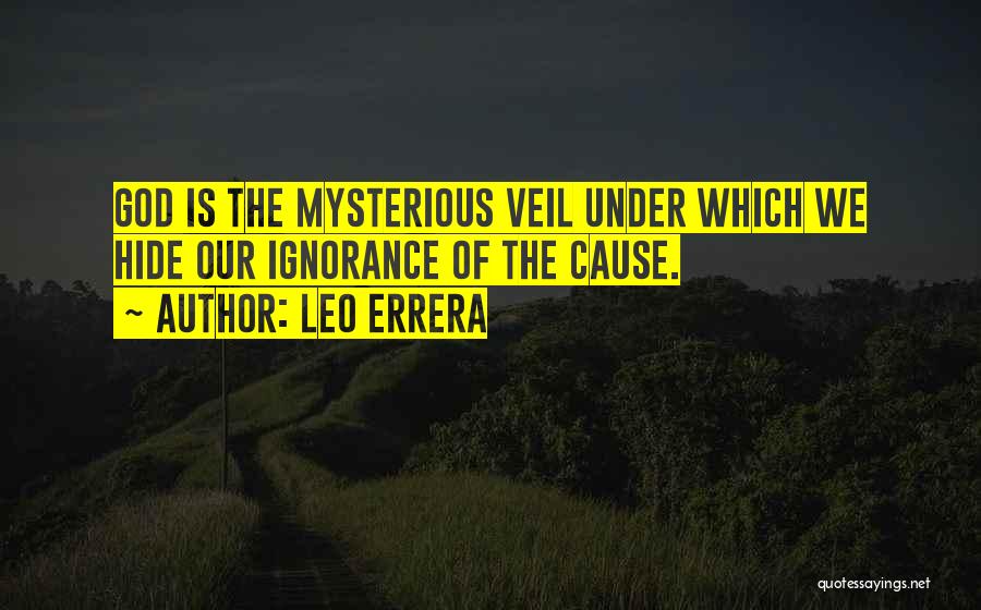 Leo Errera Quotes: God Is The Mysterious Veil Under Which We Hide Our Ignorance Of The Cause.