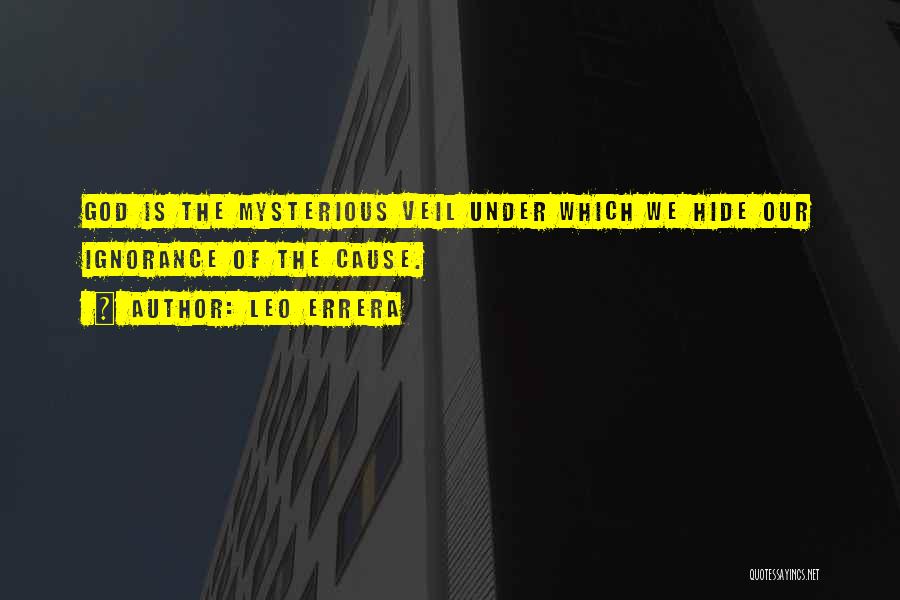 Leo Errera Quotes: God Is The Mysterious Veil Under Which We Hide Our Ignorance Of The Cause.