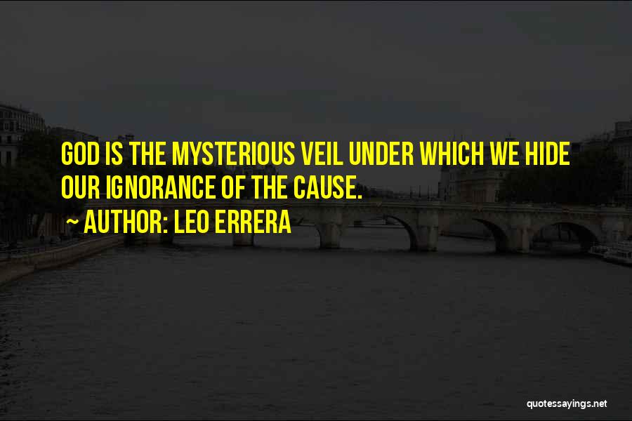 Leo Errera Quotes: God Is The Mysterious Veil Under Which We Hide Our Ignorance Of The Cause.