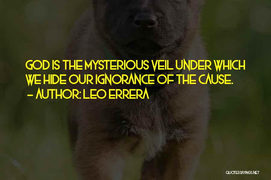 Leo Errera Quotes: God Is The Mysterious Veil Under Which We Hide Our Ignorance Of The Cause.