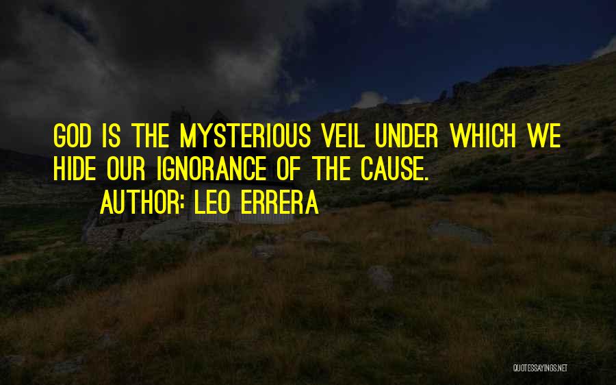 Leo Errera Quotes: God Is The Mysterious Veil Under Which We Hide Our Ignorance Of The Cause.