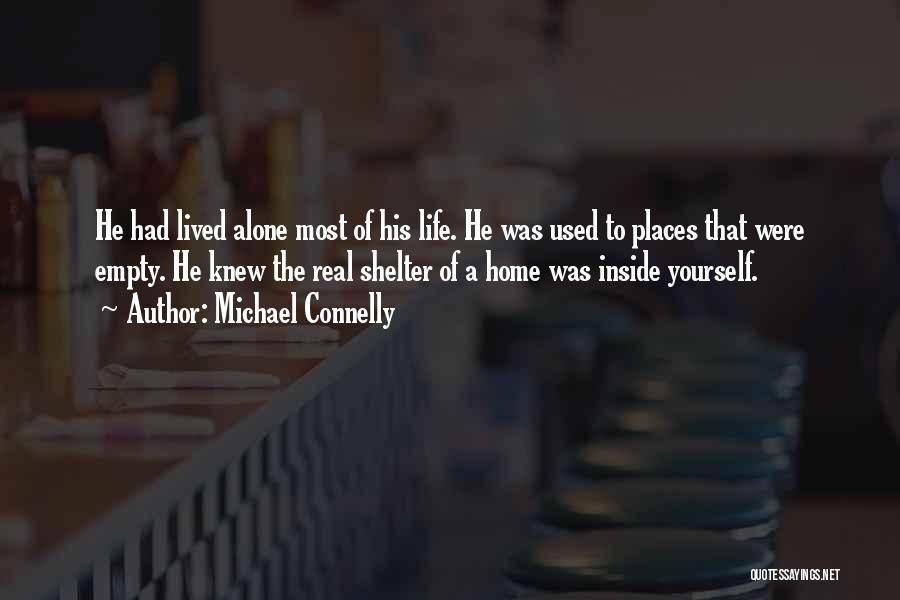 Michael Connelly Quotes: He Had Lived Alone Most Of His Life. He Was Used To Places That Were Empty. He Knew The Real