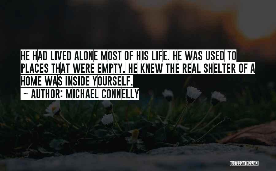 Michael Connelly Quotes: He Had Lived Alone Most Of His Life. He Was Used To Places That Were Empty. He Knew The Real