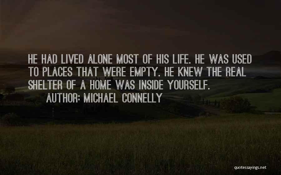 Michael Connelly Quotes: He Had Lived Alone Most Of His Life. He Was Used To Places That Were Empty. He Knew The Real