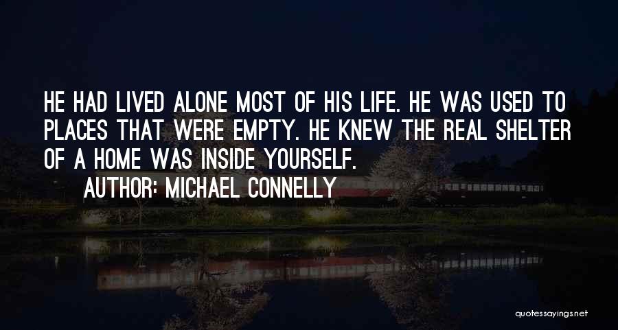 Michael Connelly Quotes: He Had Lived Alone Most Of His Life. He Was Used To Places That Were Empty. He Knew The Real
