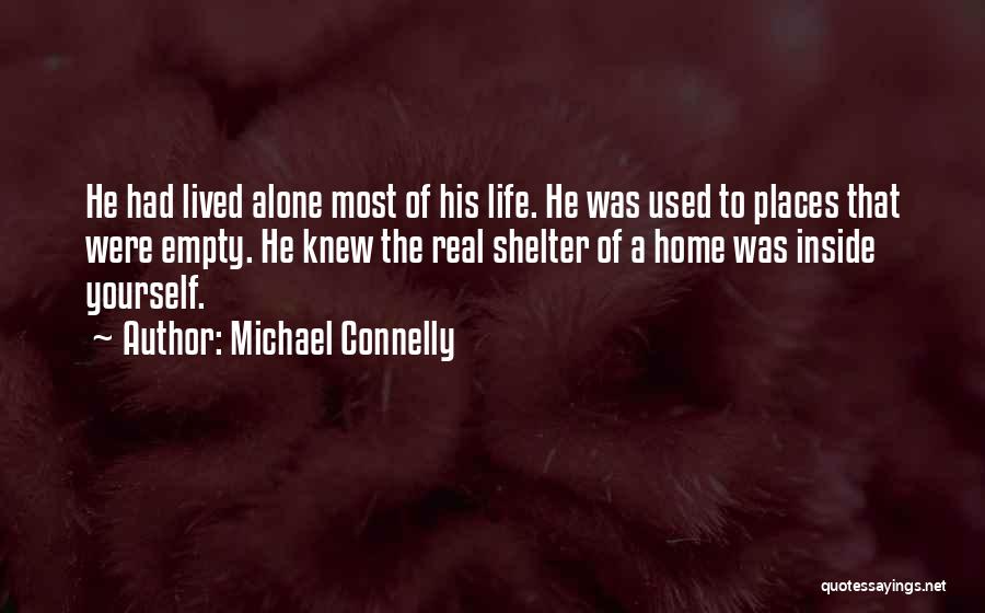 Michael Connelly Quotes: He Had Lived Alone Most Of His Life. He Was Used To Places That Were Empty. He Knew The Real