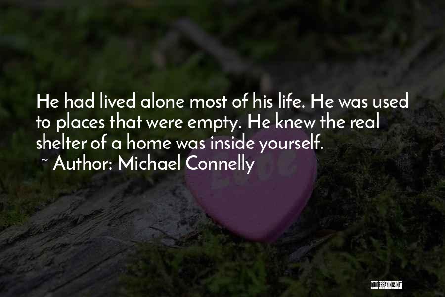 Michael Connelly Quotes: He Had Lived Alone Most Of His Life. He Was Used To Places That Were Empty. He Knew The Real