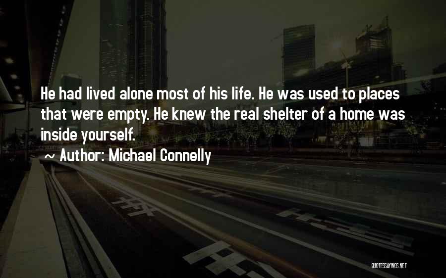 Michael Connelly Quotes: He Had Lived Alone Most Of His Life. He Was Used To Places That Were Empty. He Knew The Real