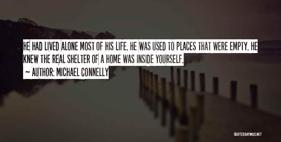 Michael Connelly Quotes: He Had Lived Alone Most Of His Life. He Was Used To Places That Were Empty. He Knew The Real