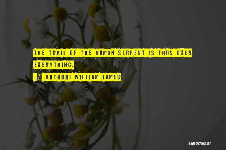 William James Quotes: The Trail Of The Human Serpent Is Thus Over Everything.