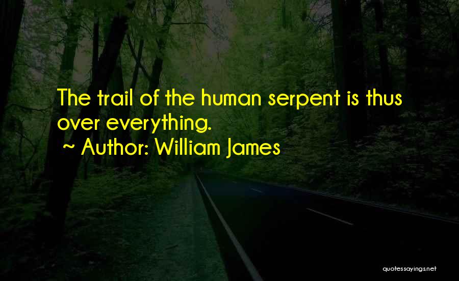 William James Quotes: The Trail Of The Human Serpent Is Thus Over Everything.