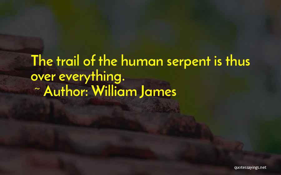 William James Quotes: The Trail Of The Human Serpent Is Thus Over Everything.