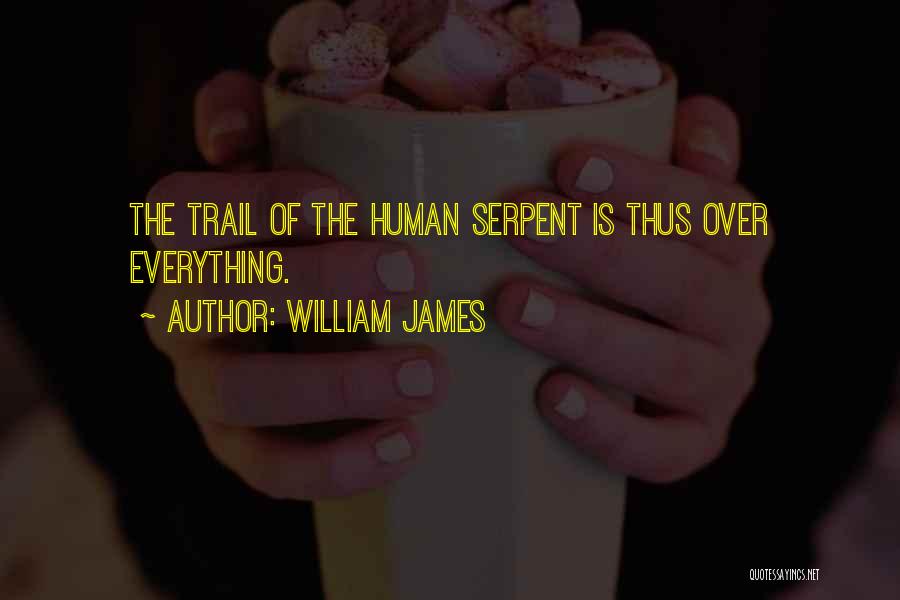 William James Quotes: The Trail Of The Human Serpent Is Thus Over Everything.