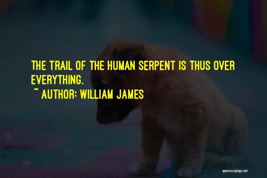 William James Quotes: The Trail Of The Human Serpent Is Thus Over Everything.
