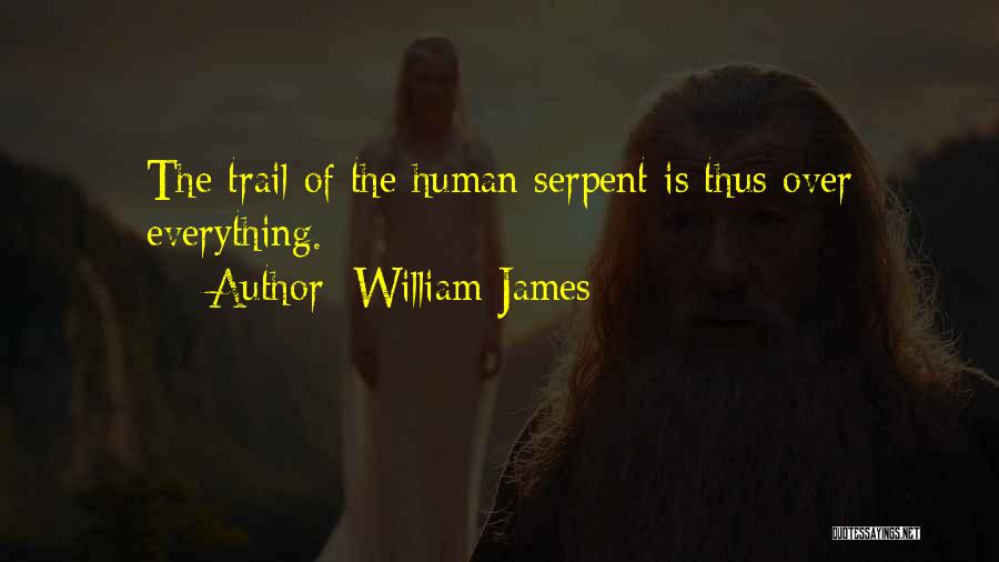 William James Quotes: The Trail Of The Human Serpent Is Thus Over Everything.
