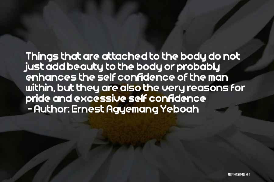 Ernest Agyemang Yeboah Quotes: Things That Are Attached To The Body Do Not Just Add Beauty To The Body Or Probably Enhances The Self